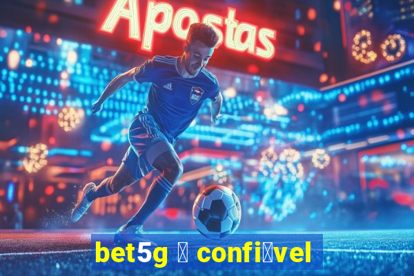 bet5g 茅 confi谩vel